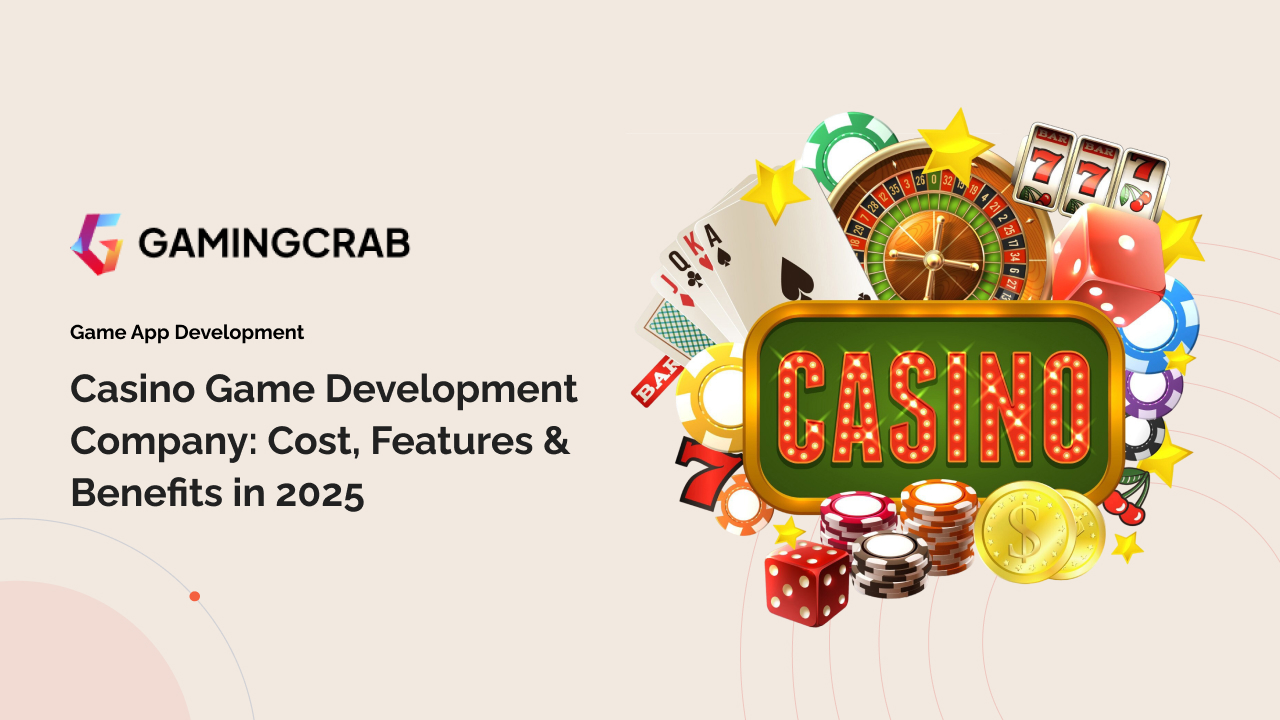 Casino Game Development Company: Cost, Features & Benefits in 2025